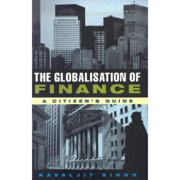 The Globalisation of Finance A Citizen's Guide by Kavaljit Singh