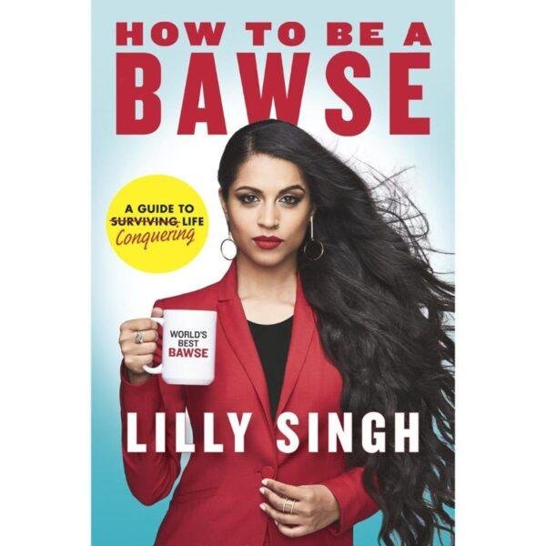 How To Be A Bawse A Guide To Conquering Life by Lilly Singh